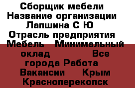 Сборщик мебели › Название организации ­ Лапшина С.Ю. › Отрасль предприятия ­ Мебель › Минимальный оклад ­ 20 000 - Все города Работа » Вакансии   . Крым,Красноперекопск